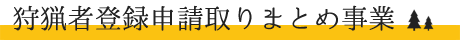 狩猟者登録申請取りまとめ事業